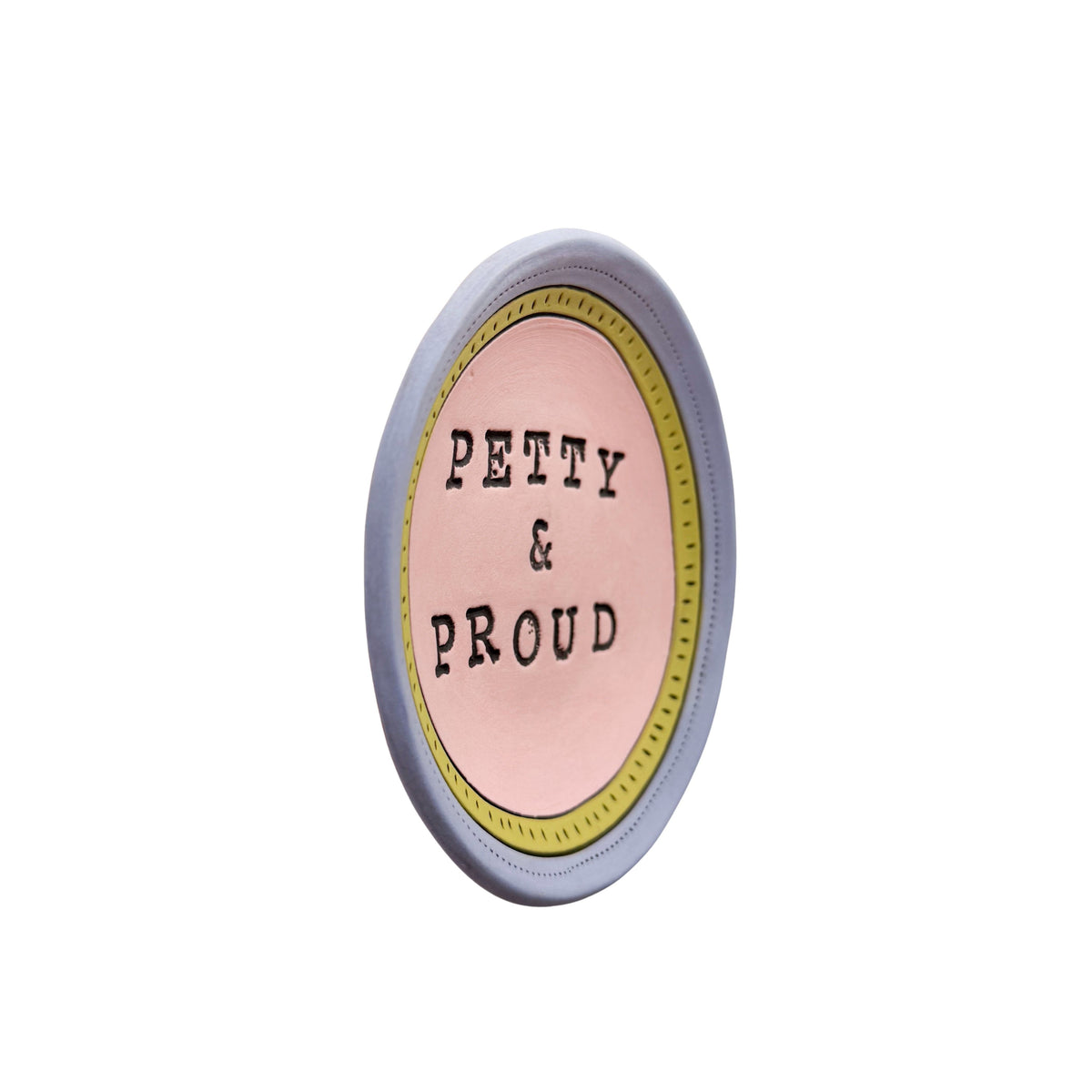 Petty & Proud